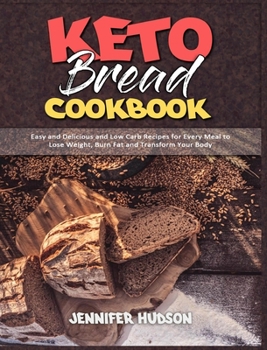 Hardcover Keto Bread Cookbook: Easy and Delicious and Low Carb Recipes for Every Meal to Lose Weight, Burn Fat and Transform Your Body Book