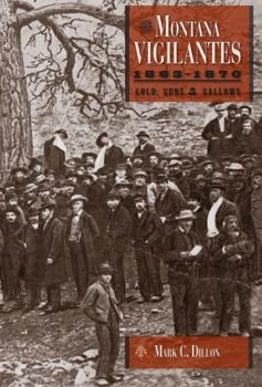 Paperback The Montana Vigilantes 1863-1870: Gold, Guns and Gallows Book