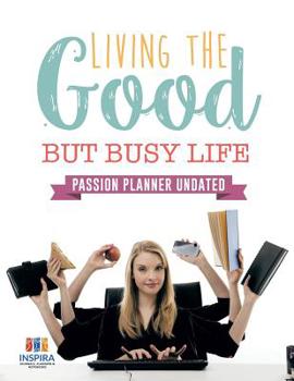 Paperback Living the Good but Busy Life Passion Planner Undated Book