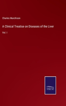 Hardcover A Clinical Treatise on Diseases of the Liver: Vol. I Book
