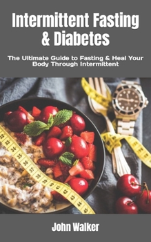 Paperback Intermittent Fasting & Diabetes: The Ultimate Guide to Fasting & Heal Your Body Through Intermittent Book