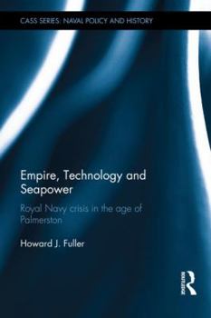 Hardcover Empire, Technology and Seapower: Royal Navy Crisis in the Age of Palmerston Book