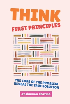 Think, First Principles: The Core of the Problem Reveal the True Solution
