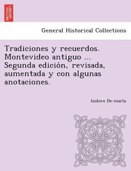 Paperback Tradiciones y recuerdos. Montevideo antiguo ... Segunda edición, revisada, aumentada y con algunas anotaciones. [Spanish] Book