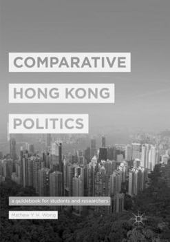 Comparative Hong Kong Politics: A Guidebook for Students and Researchers