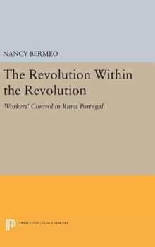 Hardcover The Revolution Within the Revolution: Workers' Control in Rural Portugal Book