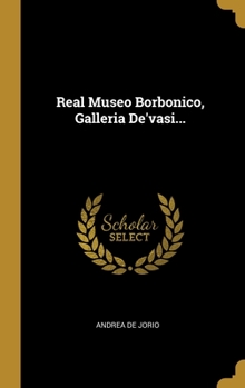 Hardcover Real Museo Borbonico, Galleria De'vasi... [Italian] Book