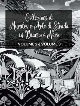 Collezione di Murales e Arte di Strada in Bianco e Nero - Volumi 2 e 3: Due libri fotografici sull'Arte e la Cultura Urbana (Italian Edition)