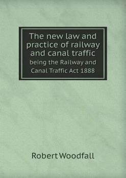 The New Law and Practice of Railway and Canal Traffic Being the Railway and Canal Traffic ACT 1888