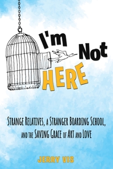 Paperback I'm Not Here: Strange Relatives, a Stranger Boarding School and the Saving Grace of Art and Love Book