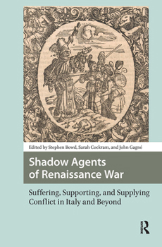 Hardcover Shadow Agents of Renaissance War: Suffering, Supporting, and Supplying Conflict in Italy and Beyond Book