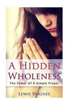 Paperback A hidden wholeness: The power of a simple prayer Book