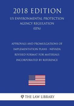 Paperback Approvals and Promulgations of Implementation Plans - Nevada - Revised Format for Materials Incorporated by Reference (US Environmental Protection Age Book