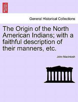 The Origin of the North American Indians; with a faithful description of their manners, Etc