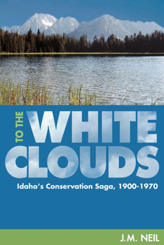 To the White Clouds: Idaho's Conservation Saga, 1900-1970
