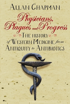 Hardcover Physicians, Plagues and Progress: The History of Western Medicine from Antiquity to Antibiotics Book