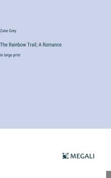 Hardcover The Rainbow Trail; A Romance: in large print Book