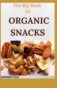 Paperback The Big Book Of ORGANIC SNACKS: A Simple And Easy Cookbook to Feed the Entire Family Book