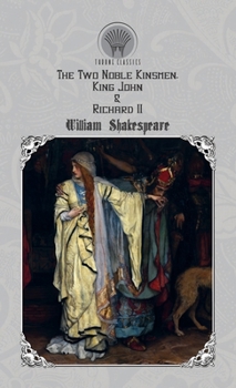 The Two Noble Kinsmen, King John & Richard II