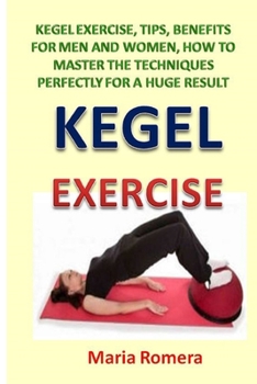 Paperback Kegel Exercise: A Kegel Exercise, Tips, Benefits For Men and Women, How to Master the Techniques Perfectly For A Huge Result Book