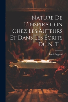 Nature de l'Inspiration Chez Les Auteurs Et Dans Les �crits Du N. T....