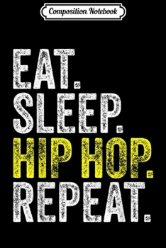 Paperback Composition Notebook: EAT SLEEP HIP HOP REPEAT Musician Rap Rapper Music Dance Journal/Notebook Blank Lined Ruled 6x9 100 Pages Book