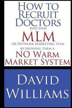 Paperback How to Recruit Doctors into your MLM or Network Marketing Team: by showing them a NO Warm Market System Book