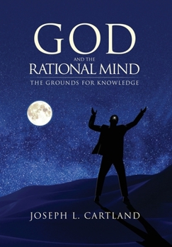 Hardcover God and the Rational Mind: The Grounds for Knowledge Book