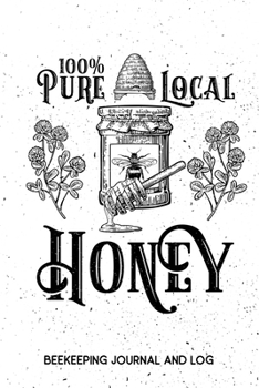 Paperback 100% Pure Local Honey Beekeeping Journal and Log: Beekeeping Log Book, Bee Journal Notebook, Beekeepers Journal, Bee Farming Tracker Book