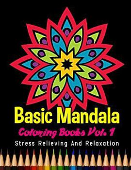 Paperback Basic Mandala Coloring Books Stress Relieving and Relaxation Vol. 1: 40 Unique Basic Mandala Designs and Stress Relieving Patterns for Adult Relaxatio Book