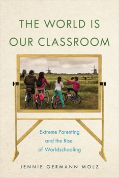 The World Is Our Classroom: Extreme Parenting and the Rise of Worldschooling - Book  of the Critical Perspectives on Youth