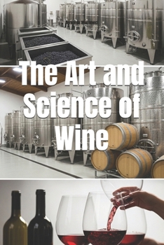 The Art and Science of Wine: The Complete Journey from Grape to Glass (Wines of the World)