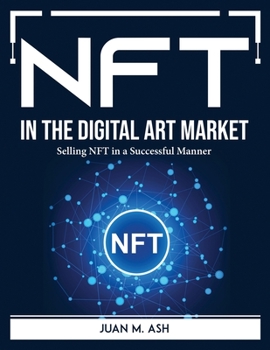 Paperback NFT in the Digital Art Market: Selling NFT in a Successful Manner Book