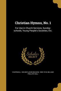 Paperback Christian Hymns, No. 1: For Use in Church Services, Sunday-schools, Young People's Societies, Etc. Book