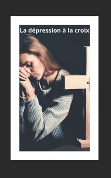Paperback La dépression à la croix: combattre la dépression avec Dieu [French] Book