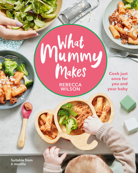 Hardcover What Mummy Makes: Cook Just Once for You and Your Baby Book