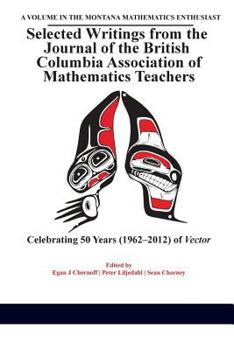 Paperback Selected Writings from the Journal of the British Columbia Association of Mathematics Teachers: Celebrating 50 years (1962-2012) of Vector Book