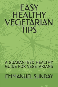 Easy Healthy Vegetarian Tips: A Guaranteed Healthy Guide for Vegetarians