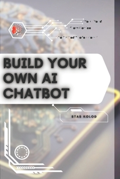 Build Your Own AI Chatbot: Your Road from Novice to Skilled Professional
