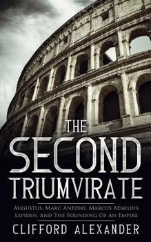 Paperback The Second Triumvirate: Augustus, Marc Antony, Marcus Aemilius Lepidus, And The Founding Of An Empire Book