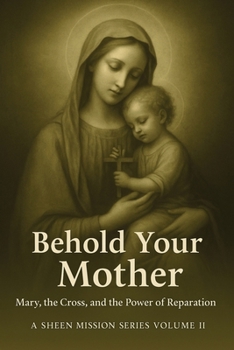 Paperback Behold Your Mother: Mary, the Cross, and the Power of Reparation Book