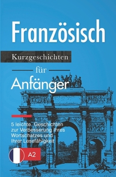 Paperback Französisch: Kurzgeschichten für Anfänger - 5 leichte Geschichten zur Verbesserung Ihres Wortschatzes und Ihrer Lesefähigkeit [French] Book