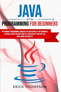 Paperback Java Programming for Beginners: Top Primary Programming Language for Developers at Top Companies. a Pratical Guide You Can't Miss to Learn Java in 7 D Book