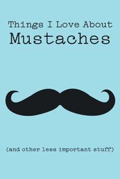 Things I Love about Mustaches (and Other Less Important Stuff) : Blank Lined Journal