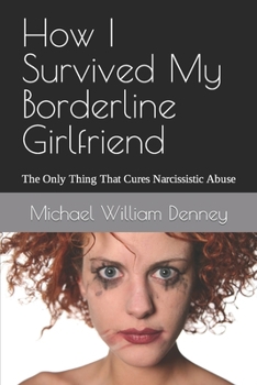 Paperback How I Survived My Borderline Girlfriend: The Only Thing That Cures Narcissistic Abuse Book
