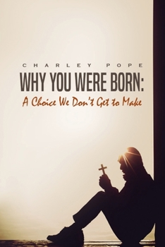 Paperback Why You Were Born: A Choice We Don't Get To Make Book