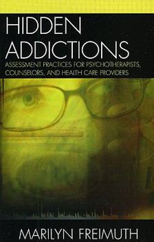 Paperback Hidden Addictions: Assessment Practices for Psychotherapists, Counselors, and Health Care Providers Book