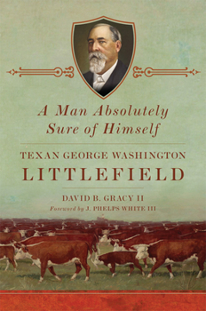 Hardcover A Man Absolutely Sure of Himself: Texan George Washington Littlefield Book