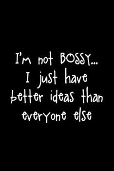 Paperback I'm not Bossy I Just Have Better Ideas Than Everyone Else: Funny Gift For Boss Coworker Friend 6 x 9' Journal 120 Pages Book