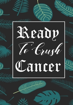Ready To Crush Cancer: Funny Cancer Gifts For Women - Cancer Survivor Gifts For Women & Men  (7x10) Lined Journal Notebooks